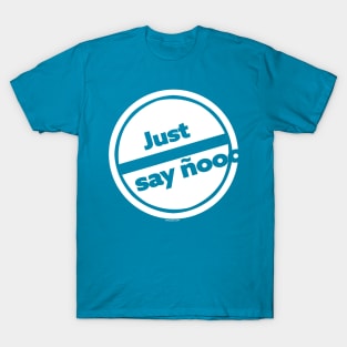 JUST SAY ÑOOOOOOOO T-Shirt